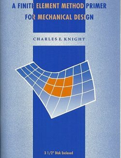 A Finite Element Method Primer for Mechanical Design – Charles E. Knight – 1st Edition