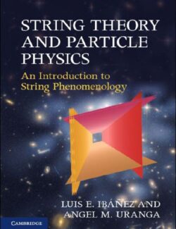 String Theory And Particle Physics: An Introduction To String Phenomenology – Luis E. Ibáñez, Angel M. Uranga – 1st Edition